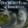 Our Worst Fears: L'Immortelle