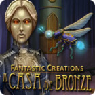 Fantastic Creations: A Casa de Bronze