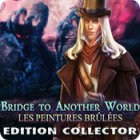 Bridge to Another World: Les Peintures Brûlées Edition Collector
