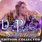 Dark Parables: La Ballade de Raiponce Edition Collector